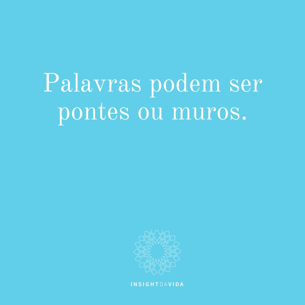 Palavras podem ser pontes ou muros